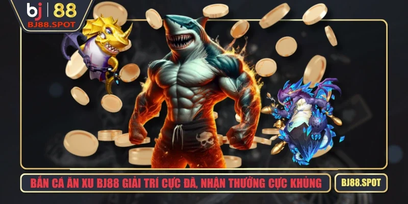 Bắn Cá Ăn Xu BJ88 Giải Trí Cực Đã, Nhận Thưởng Cực Khủng