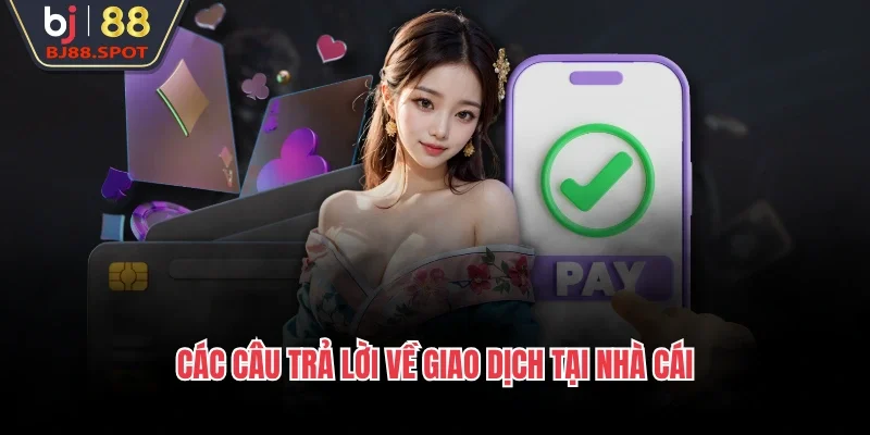Các câu trả lời về giao dịch tại nhà cái