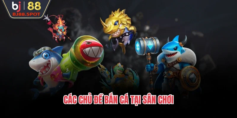 Các chủ đề bắn cá tại sân chơi