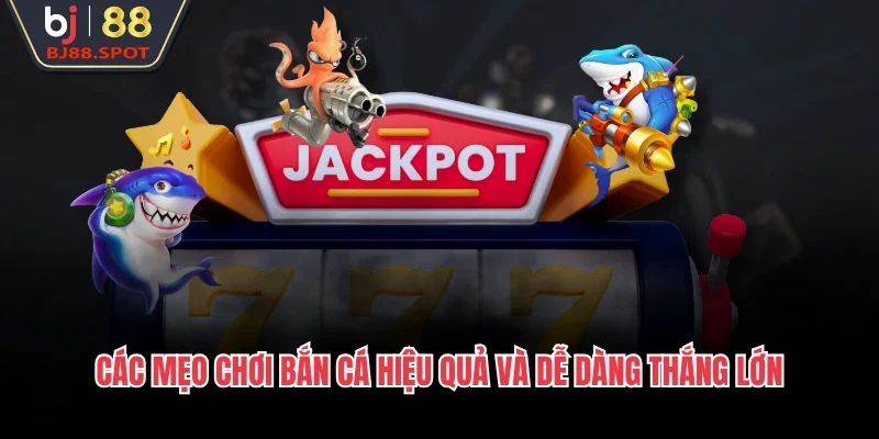 Các mẹo chơi bắn cá hiệu quả và dễ dàng thắng lớn