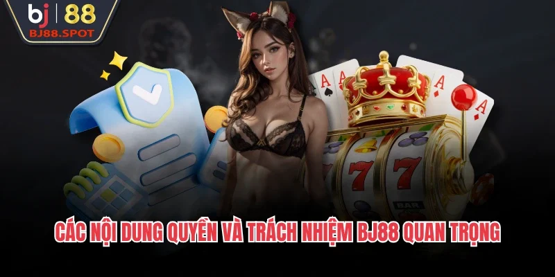 Các nội dung quyền và trách nhiệm BJ88 quan trọng