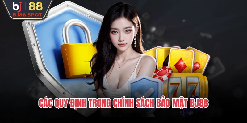 Các quy định trong chính sách bảo mật BJ88