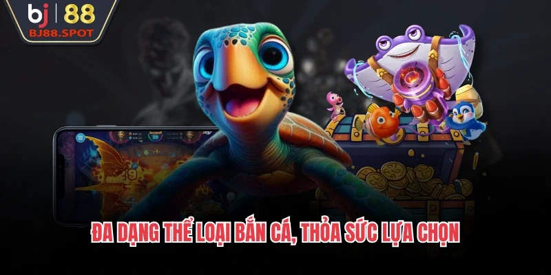Đa dạng thể loại bắn cá, thỏa sức lựa chọn