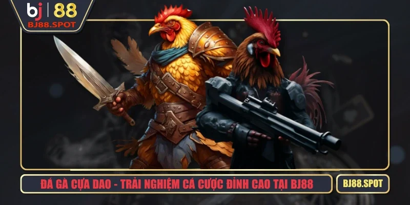 Đá Gà Cựa Dao – Trải Nghiệm Cá Cược Đỉnh Cao Tại BJ88