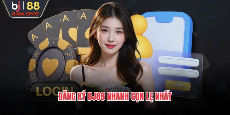 Đăng ký BJ88 nhanh gọn lẹ nhất