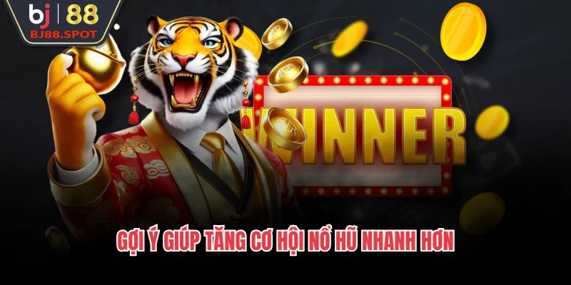 Gợi ý giúp tăng cơ hội nổ hũ nhanh hơn