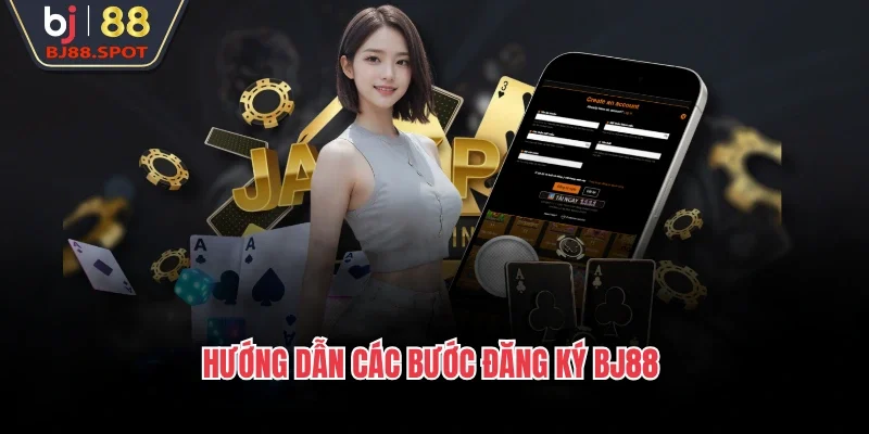 Hướng dẫn các bước đăng ký BJ88 