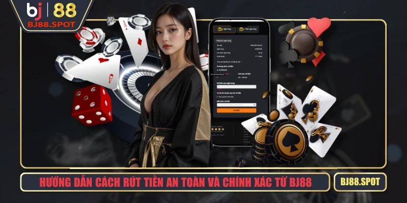 Hướng Dẫn Cách Rút Tiền An Toàn Và Chính Xác Từ BJ88