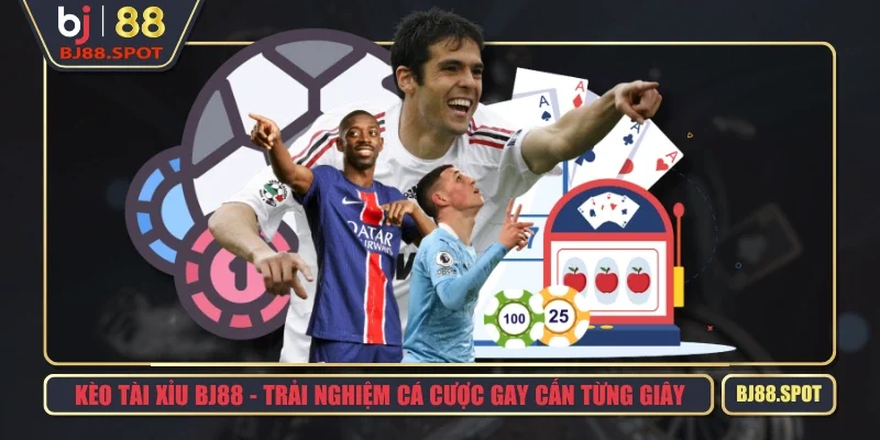 Kèo Tài Xỉu BJ88 - Trải Nghiệm Cá Cược Gay Cấn Từng Giây