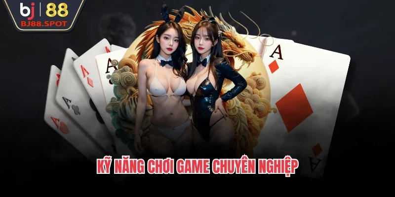 Kỹ năng chơi game chuyên nghiệp