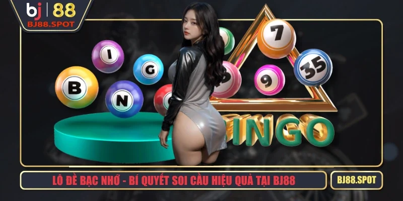 Lô Đề Bạc Nhớ - Bí Quyết Soi Cầu Hiệu Quả Tại BJ88