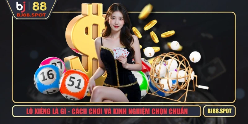 Lô Xiêng Là Gì - Cách Chơi Và Kinh Nghiệm Chọn Chuẩn