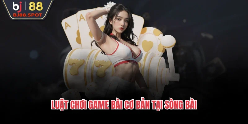 Luật chơi game bài cơ bản tại sòng bài