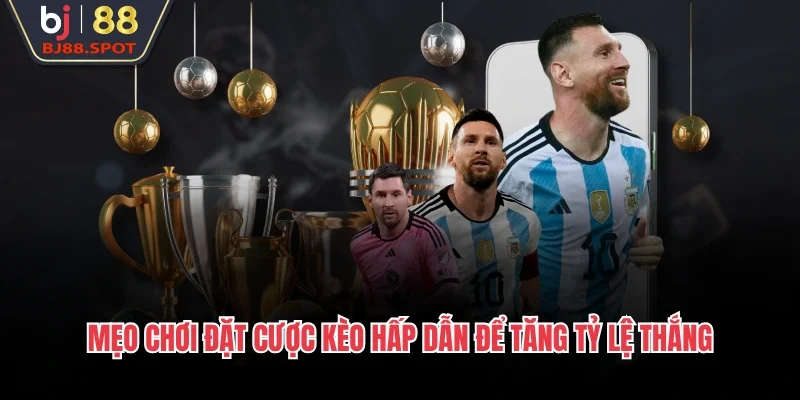 Mẹo chơi đặt cược kèo hấp dẫn để tăng tỷ lệ thắng