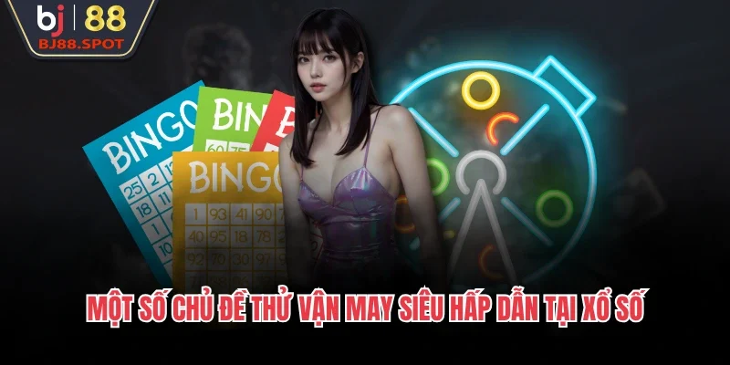 Một số chủ đề thử vận may siêu hấp dẫn tại xổ số