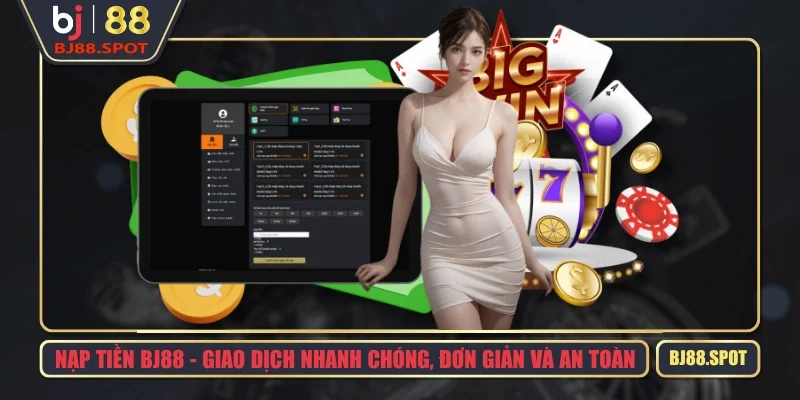 Nạp Tiền BJ88 - Giao Dịch Nhanh Chóng, Đơn Giản Và An Toàn