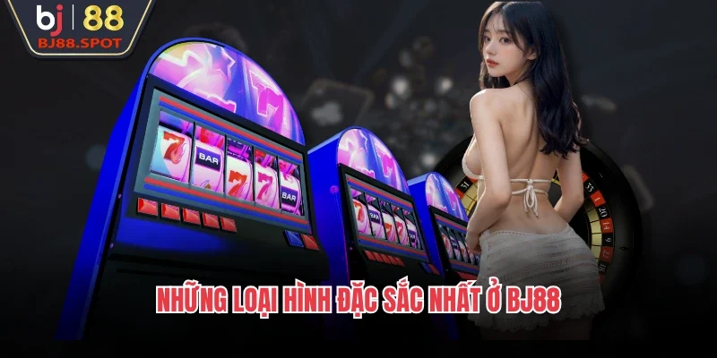 Những loại hình đặc sắc nhất ở BJ88