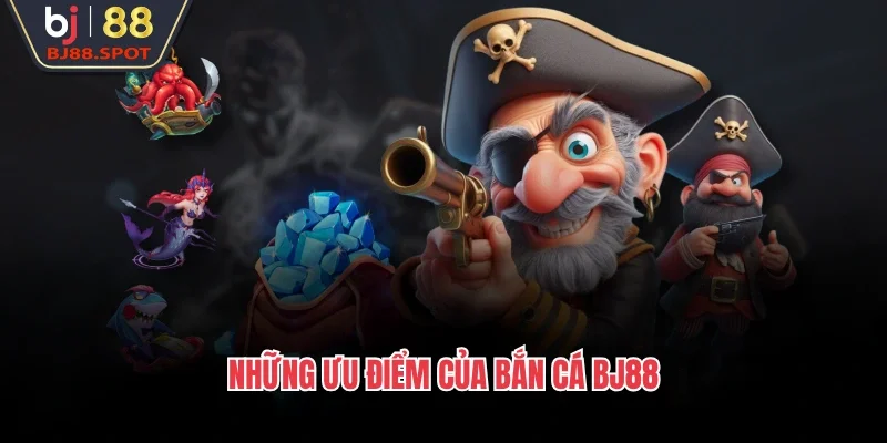 Những ưu điểm của bắn cá BJ88