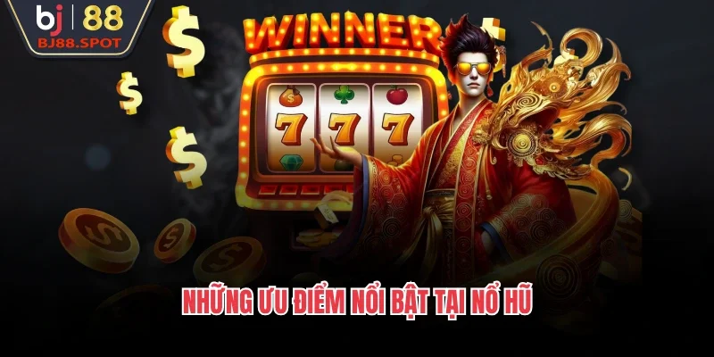 Những ưu điểm nổi bật tại nổ hũ