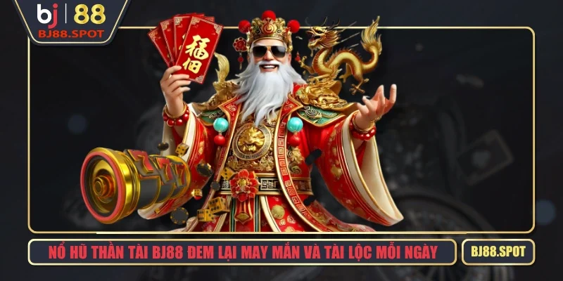 Nổ Hũ Thần Tài BJ88 Đem Lại May Mắn Và Tài Lộc Mỗi Ngày