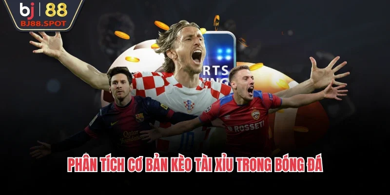 Phân tích cơ bản kèo tài xỉu trong bóng đá