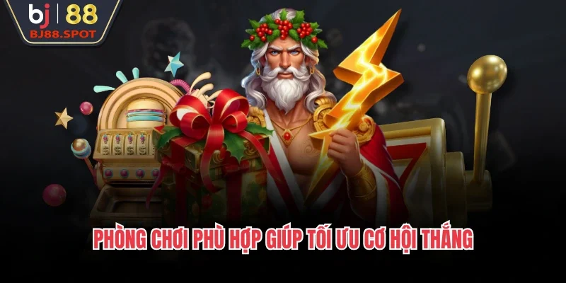 Phòng chơi phù hợp giúp tối ưu cơ hội thắng