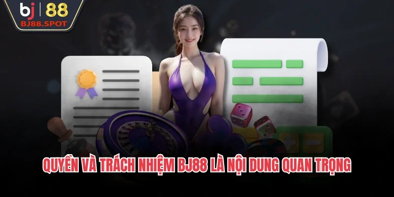 Quyền và trách nhiệm BJ88 là nội dung quan trọng