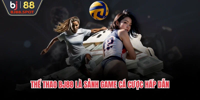 Thể thao BJ88 là sảnh game cá cược hấp dẫn
