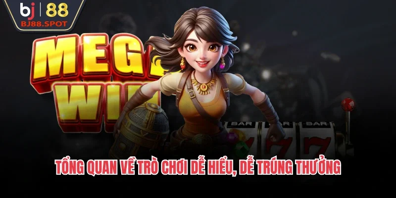 Tổng quan về trò chơi dễ hiểu, dễ trúng thưởng